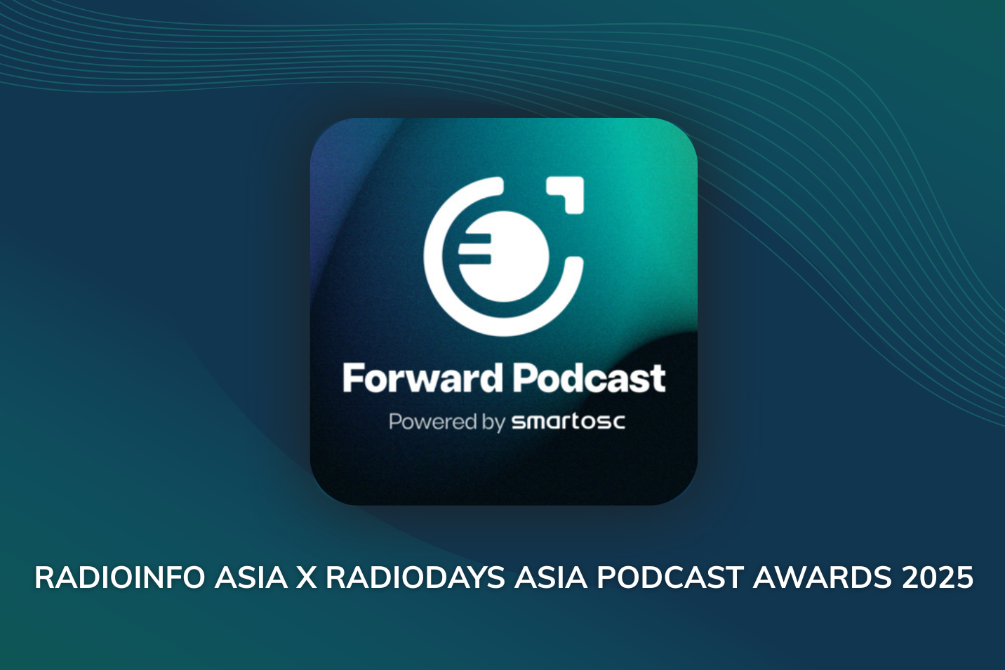 SmartOSC’s The Forward Podcast Honored as Finalist at Radioinfo Asia x Radiodays Asia Podcast Awards 2025
